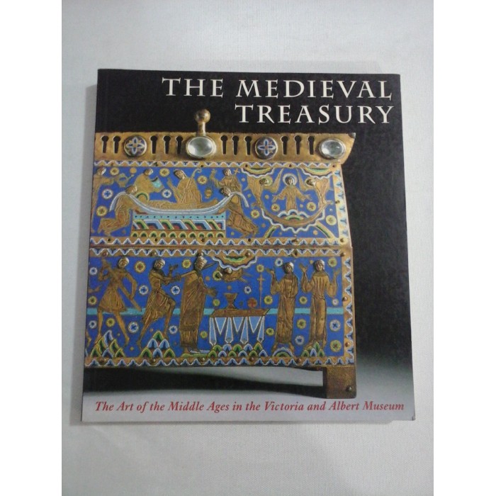    THE  MEDIEVAL  TREASURY  The Art of the Middle Ages in the Victoria and Albert Museum  -  Edited by  Paul  Williamson  
